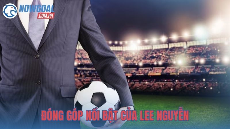 Đóng góp nổi bật của Lee Nguyễn