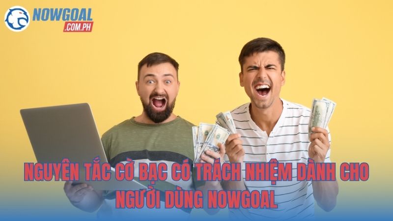 Nguyên tắc cờ bạc có trách nhiệm dành cho người dùng NOWGOAL